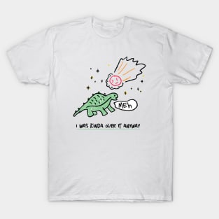 Dinosaurs were kinda over Earth anyway T-Shirt